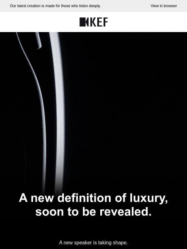 A new definition of luxury, soon to be revealed. email from KEF