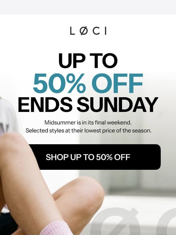 Up to 50% off. Final weekend. email from LØCI