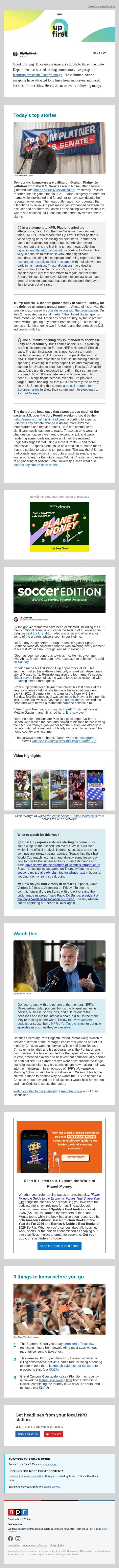 Graham Platner faces calls to withdraw Senate bid after sexual assault allegation. And, NATO summit to begin in Turkey amid multiple world conflicts email from NPR screenshot