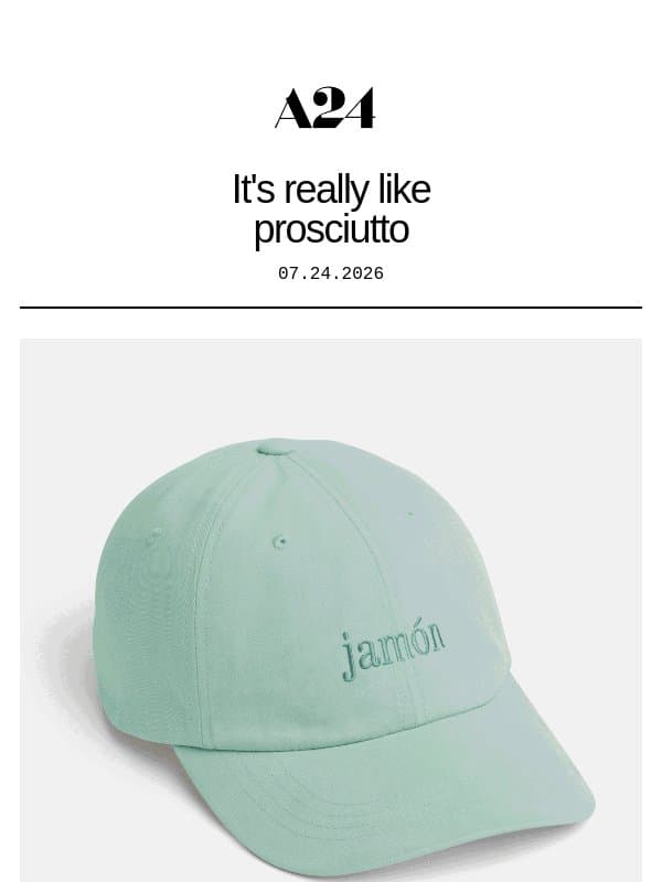 It's really like prosciutto email from A24