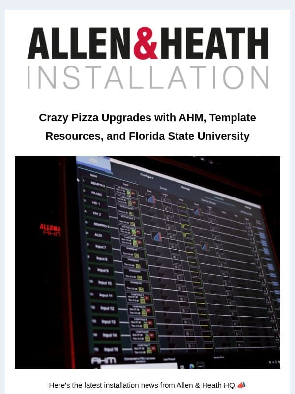 Get Your Audio Install Setup Sorted, Discover How FSU Upgraded with AHM and Avantis Solo, and Read All About Crazy Pizza email from Allen & Heath