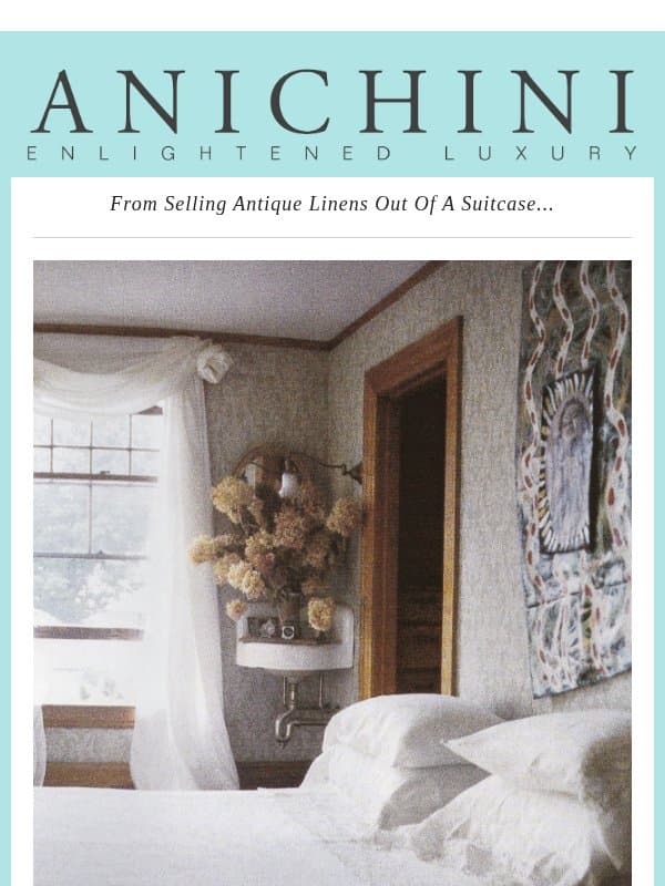 From Selling Antique Linens Out Of A Suitcase... email from Anichini