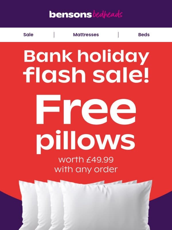 Bank Holiday Flash Sale! 4 Free PIllows, Just For You email from Bensons for Beds
