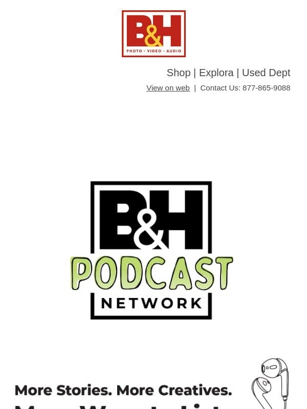 B&H Podcasts - More Stories. More Creatives. More Ways to Listen. Welcome to the B&H Podcast Network email from B&H Photo Video Pro Audio
