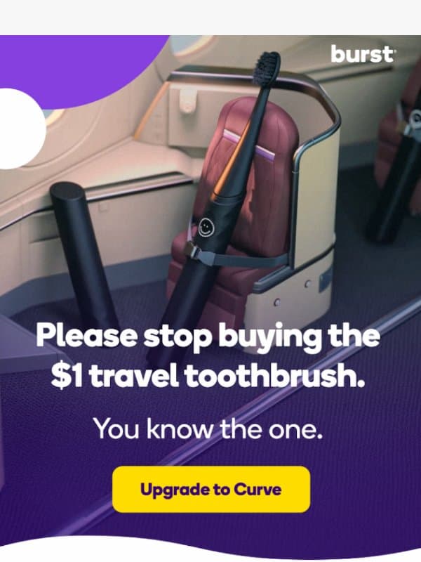 Not the grocery store toothbrush… email from Burst Oral Care