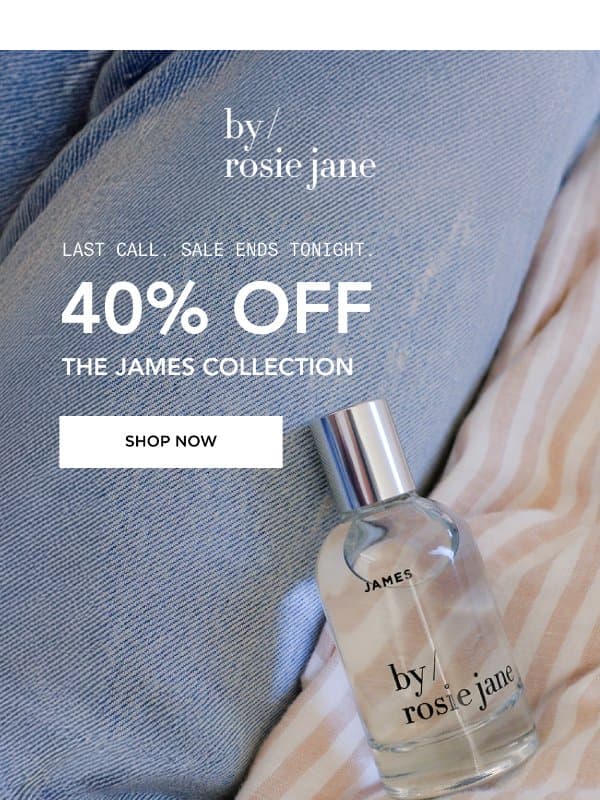 get 40% off, then JAMES is gone for good email from By Rosie Jane