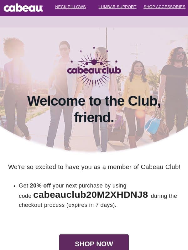 You’re now a member of the Cabeau Club. No dress code, no dues. Ever. 🙅 email from Cabeau