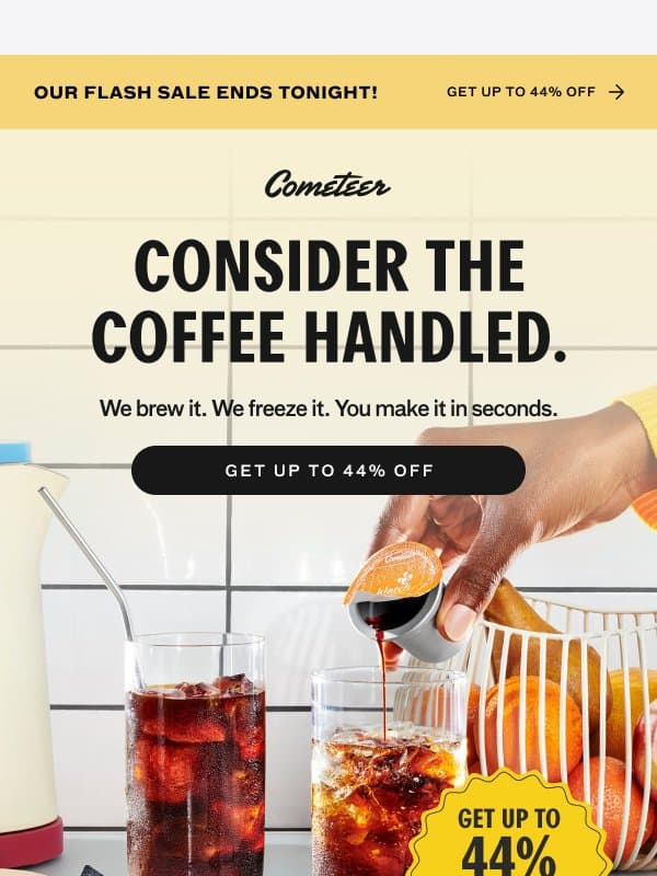ENDS TONIGHT: GET UP TO 44% OFF! email from Cometeer