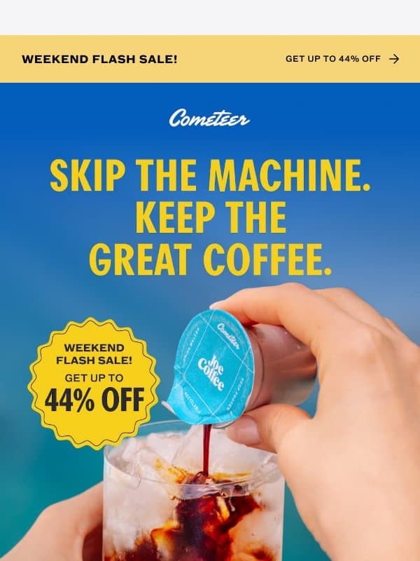 THIS WEEKEND ONLY: GET UP TO 44% OFF email from Cometeer