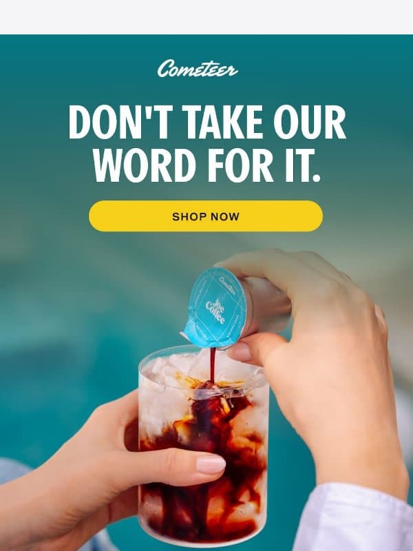 Don't take our word for it. email from Cometeer