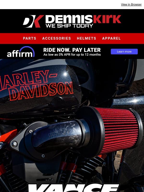 Turn the Key. Feel the Difference. Upgrade your Harley with Vance & Hines. email from Dennis Kirk