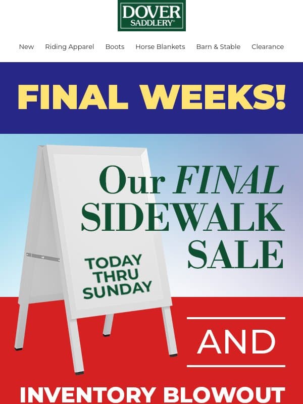 Save 50-80% During Our Inventory Blowout! FINAL SIDEWALK SALE STARTS TODAY at your local Dover store! email from Dover Saddlery