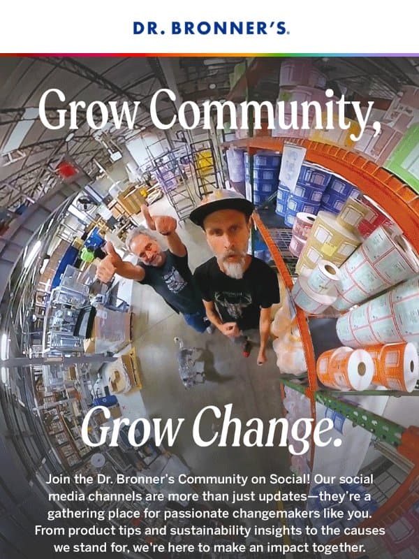Follow us on social media! email from Dr. Bronner's