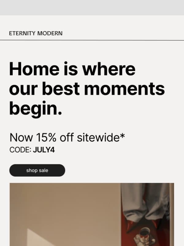 Your home deserves this. 15% off for the 4th of July. email from Eternity Modern