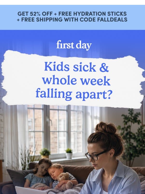 Sick kid, sick you, sick week again? email from First Day