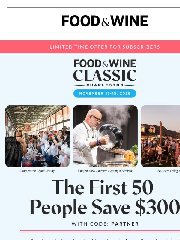 Limited Offer. First 50 People. Save $300 to F&W Classic in Charleston email from Food & Wine