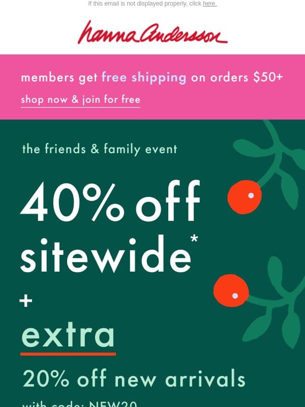 Even Better: 40% Off Absolutely EVERYTHING + 20% Off New Arrivals! 🎁 email from Hanna Andersson