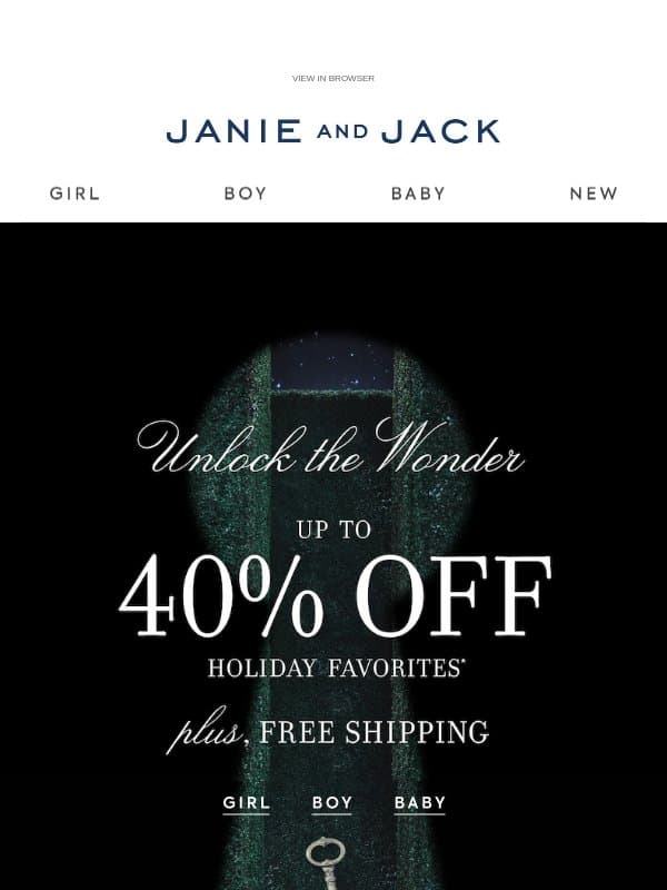 Enjoy free shipping on us + up to 40% off email from Janie and Jack