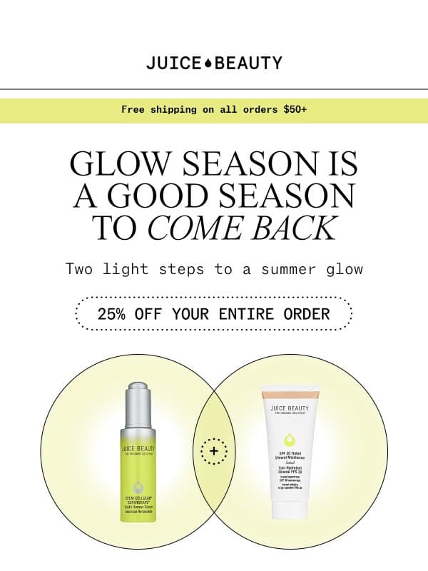 Come back for glow season, take 25% off. email from Juice Beauty