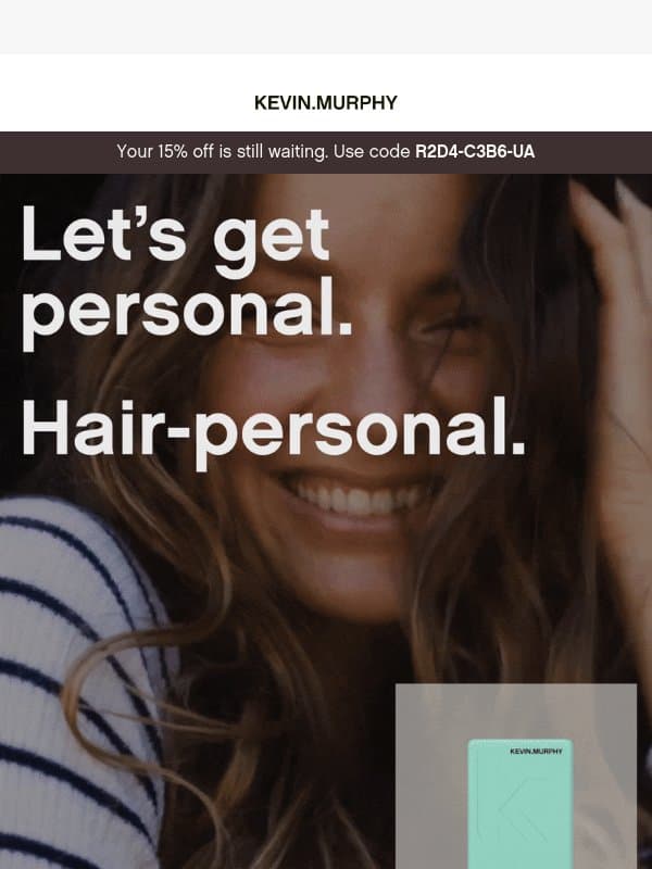 Not sure where to start? Your hair is. email from Kevin Murphy
