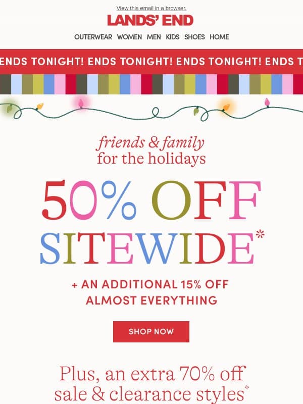 Friends & Family ends tonight! 50% off + an extra 15% off almost everything email from Lands' End