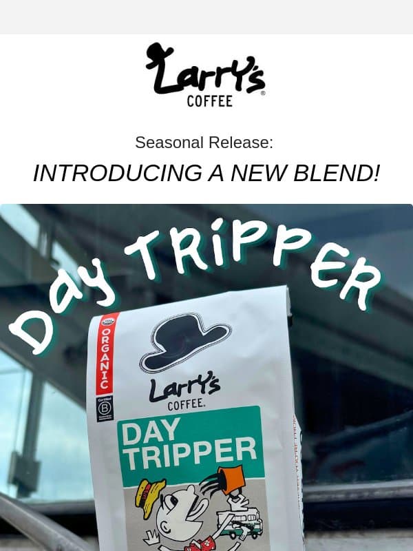 NEW Seasonal Release: Day Tripper email from Larry's Coffee Decaf
