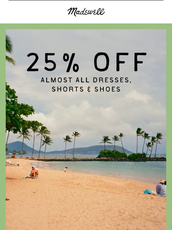 TWO DAYS LEFT: 25% off almost all dresses, shorts and shoes email from Madewell
