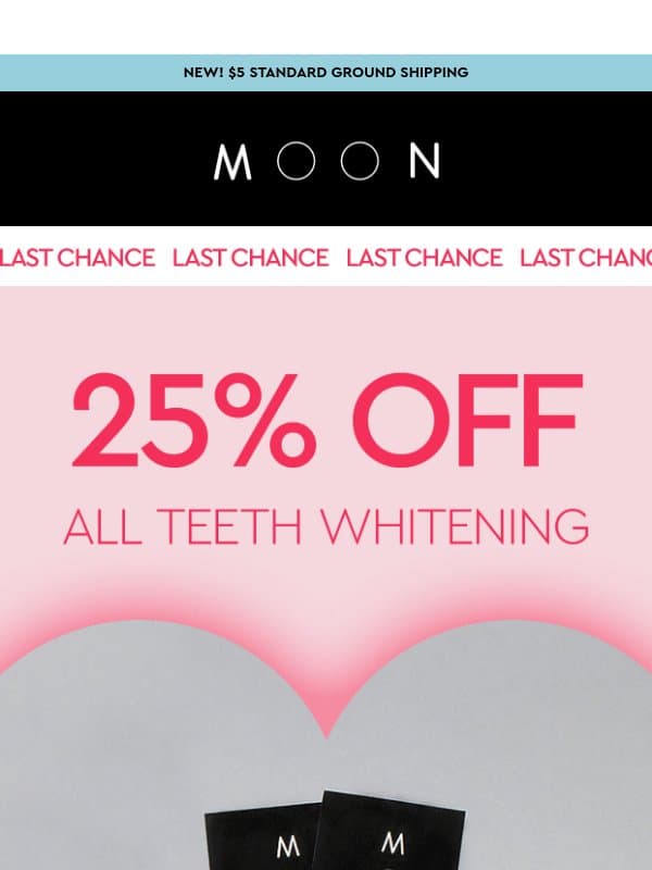 Last Call: 25% Off Teeth Whitening email from Moon Oral Care