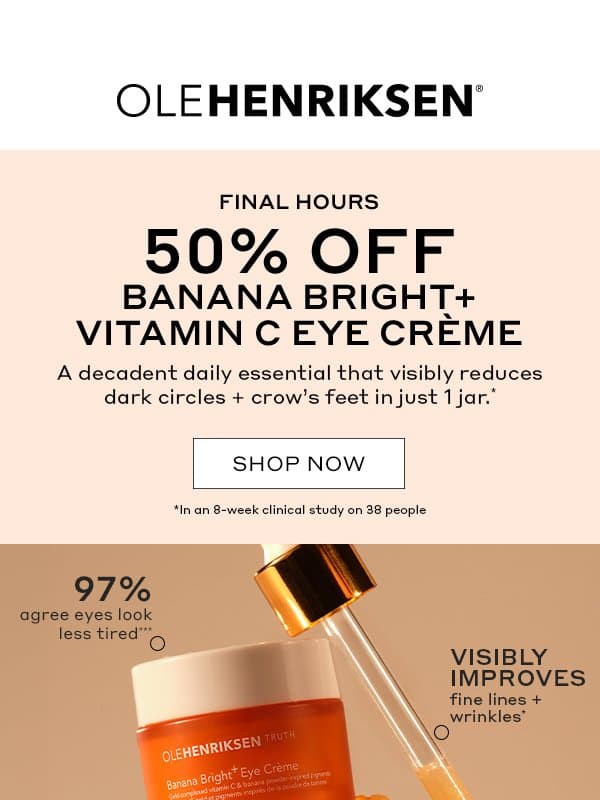 Only a few hours left — 50% off Banana Bright+ Eye Crème email from Ole Henriksen
