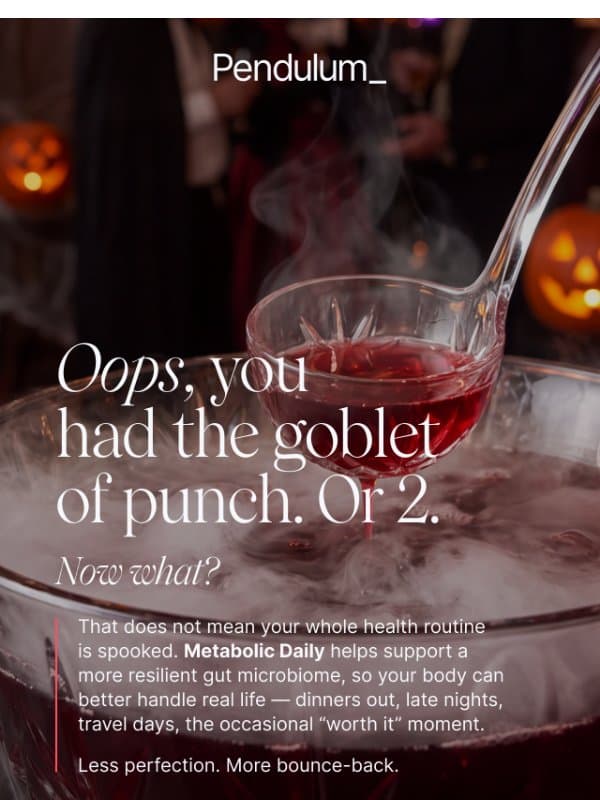 Oops, you had the goblet of punch 🎃 email from Pendulum Therapeutics
