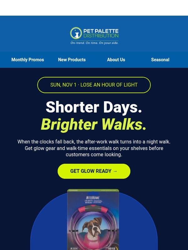 Shorter days, brighter walks. Is your store ready? email from Pet Palette Distribution