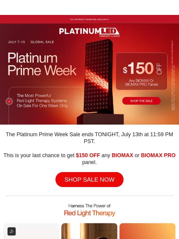 Prime Week Sale Ends Tonight: $150 Off ANY BIOMAX or BIOMAX PRO Panel! email from PlatinumLED Therapy Lights