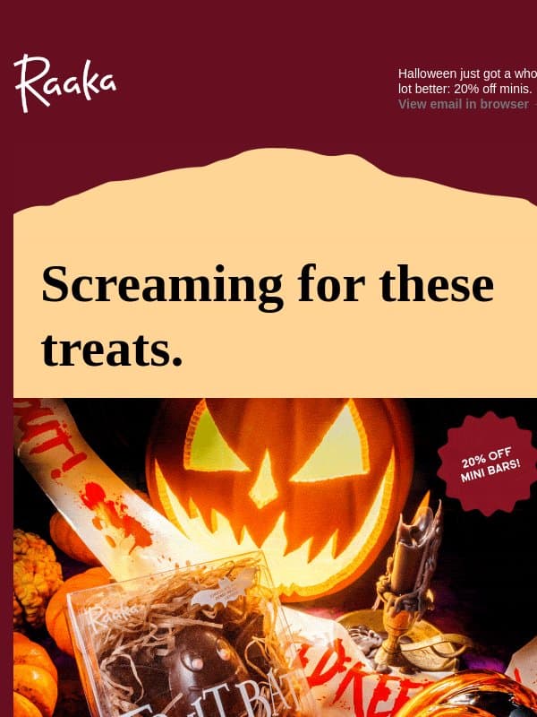 Something WICKEDLY DELICIOUS this way comes: 20% off MINIS! 👻 email from Raaka Chocolate