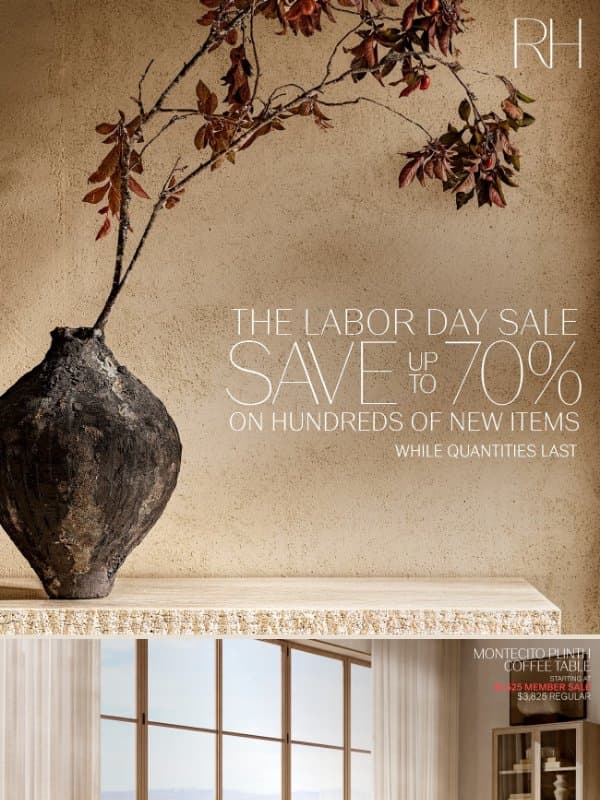 The Labor Day Sale. Discover Up to 70% Off Living, Dining, Bedroom & More. email from Restoration Hardware