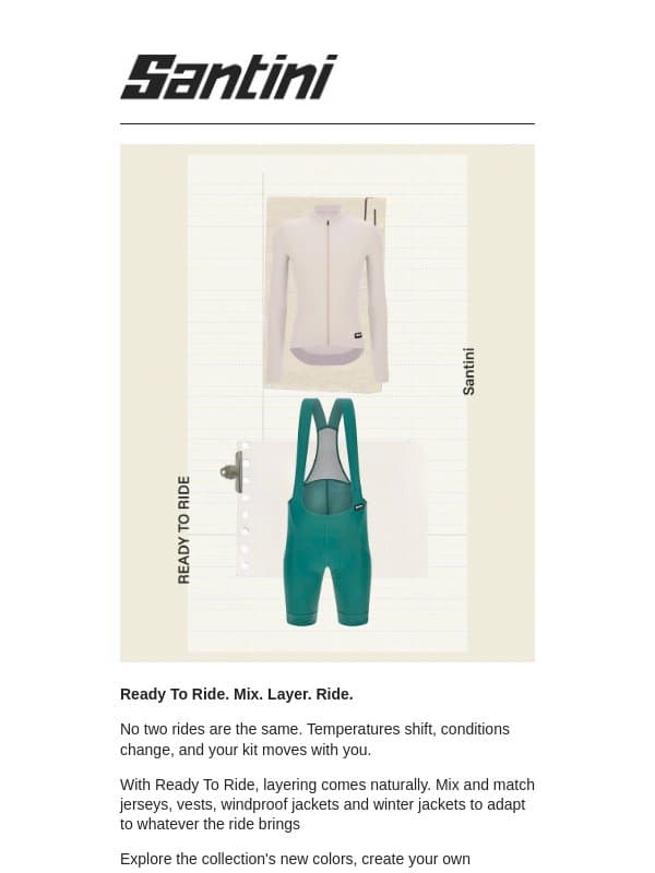 Ready To Ride. Mix. Layer. Ride. email from Santini Cycling Wear
