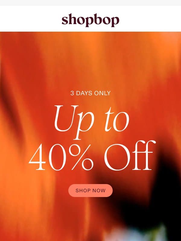 Up to 40% off (& so good) email from Shopbop