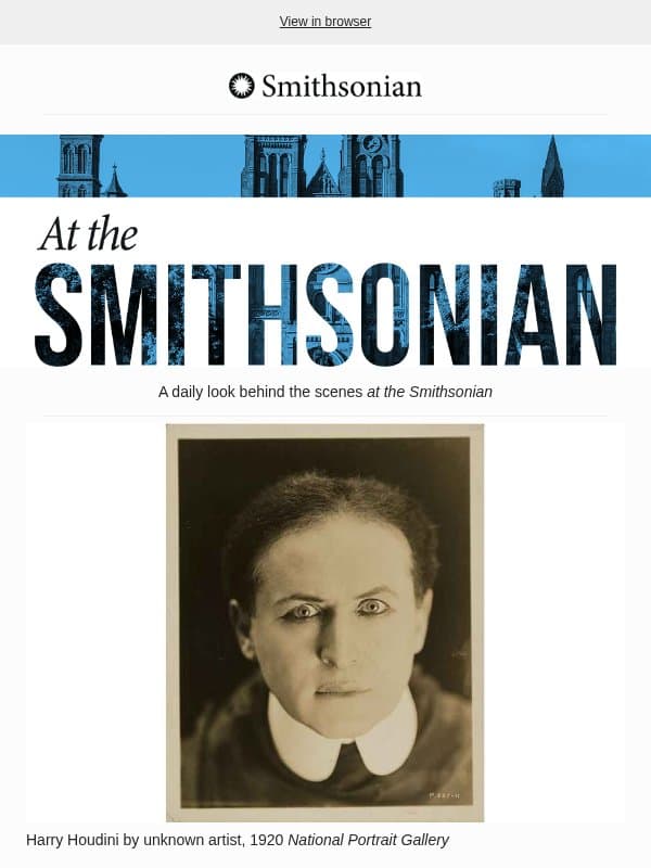 Today at the Smithsonian: Escape Artist Harry Houdini Was an Ingenious Inventor, He Just Didn’t Want Anybody to Know email from Smithsonian Magazine