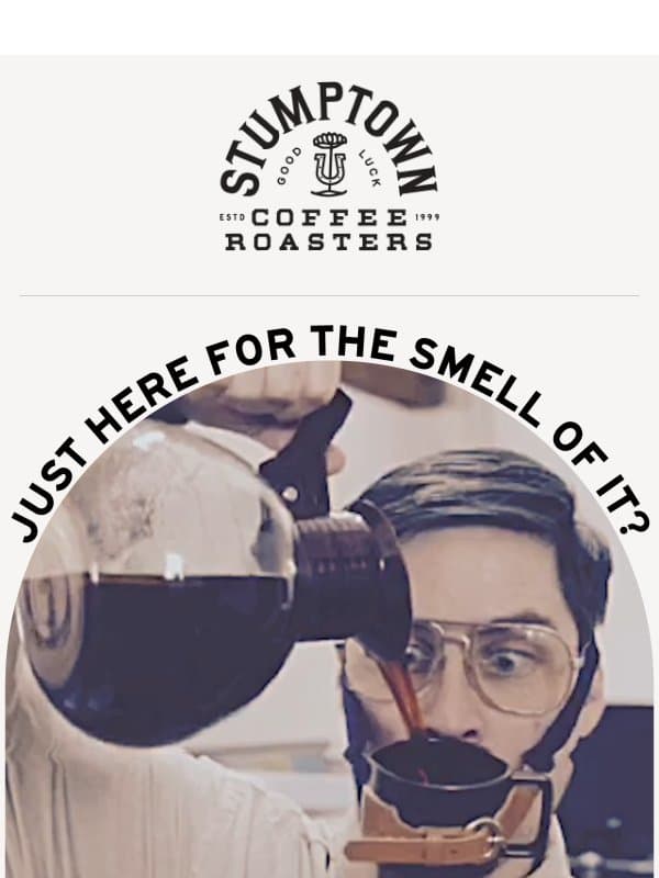 Just here for the smell of it? email from Stumptown Coffee Roasters