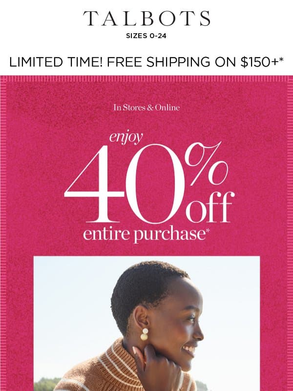 40% off your ENTIRE purchase + FREE SHIP* email from Talbots