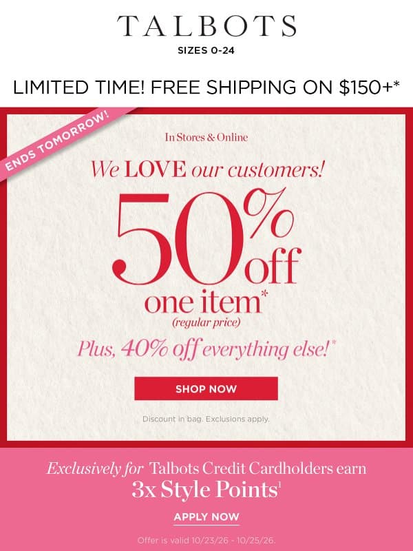 ENDS TOMORROW! 50% off 1 + 40% off everything else* email from Talbots