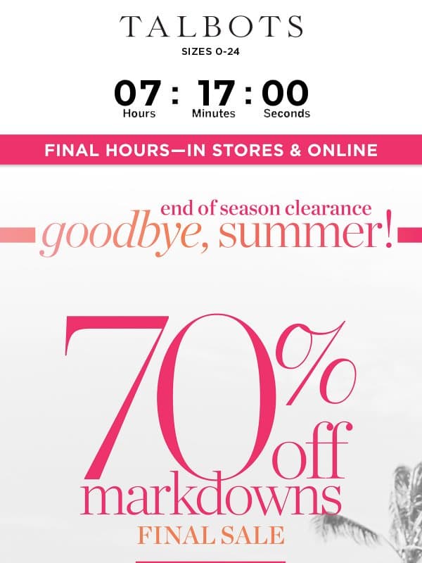 HOURS LEFT to stock up on everything you need for one stunning season! email from Talbots