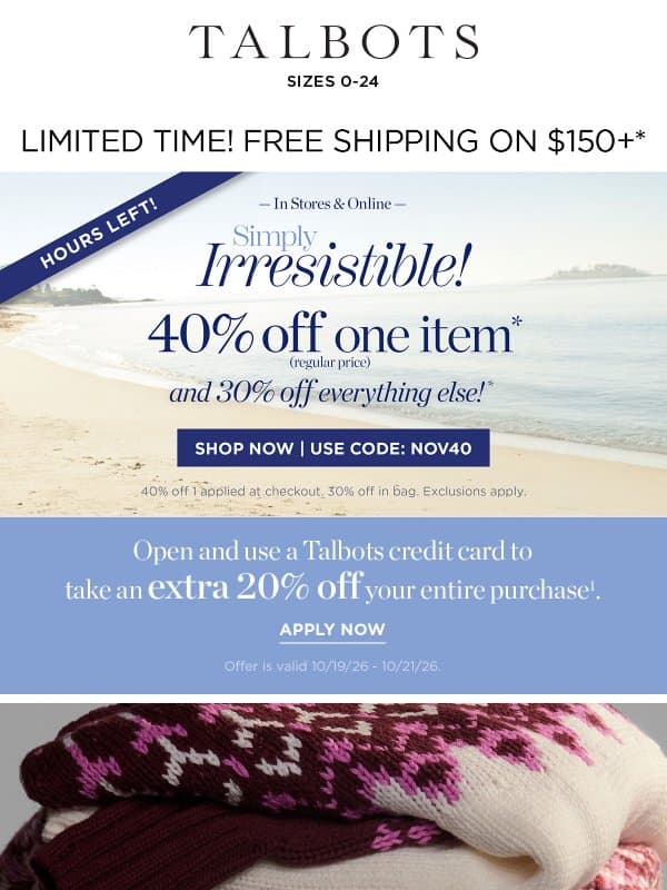 ⏰ HOURS LEFT! 40% off 1 + 30% off the rest. Time’s ticking away, shop now!* email from Talbots