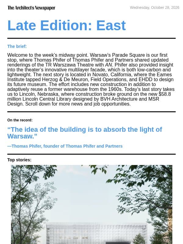 Late Edition East: Eames Institute Novato, Thomas Phifer shares insight on TR Warszawa Theatre’s new lightweight facade, Lincoln Central Library by BVH Architecture, and more email from The Architect's Newspaper
