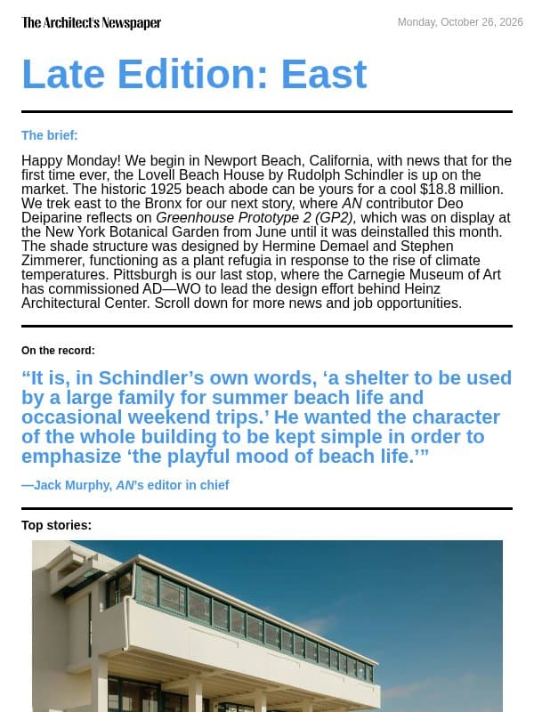 Late Edition East: Rudolph Schindler’s 1926 Lovell Beach House is for sale, Greenhouse Prototype 2, reimagining Heinz Architectural Center, and more email from The Architect's Newspaper