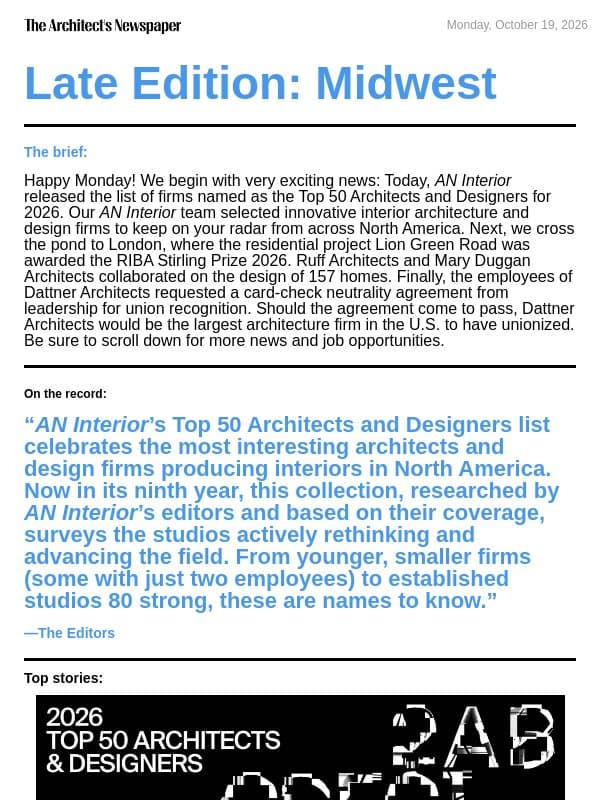 Late Edition Midwest: AN Interior’s Top 50 list, RIBA Stirling Prize 2026 winner, Dattner Architects workers launch union drive, and more email from The Architect's Newspaper