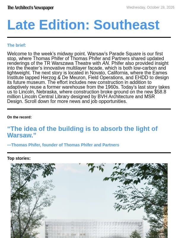 Late Edition Southeast: Eames Institute Novato, Thomas Phifer shares insight on TR Warszawa Theatre’s new lightweight facade, Lincoln Central Library by BVH Architecture, and more email from The Architect's Newspaper