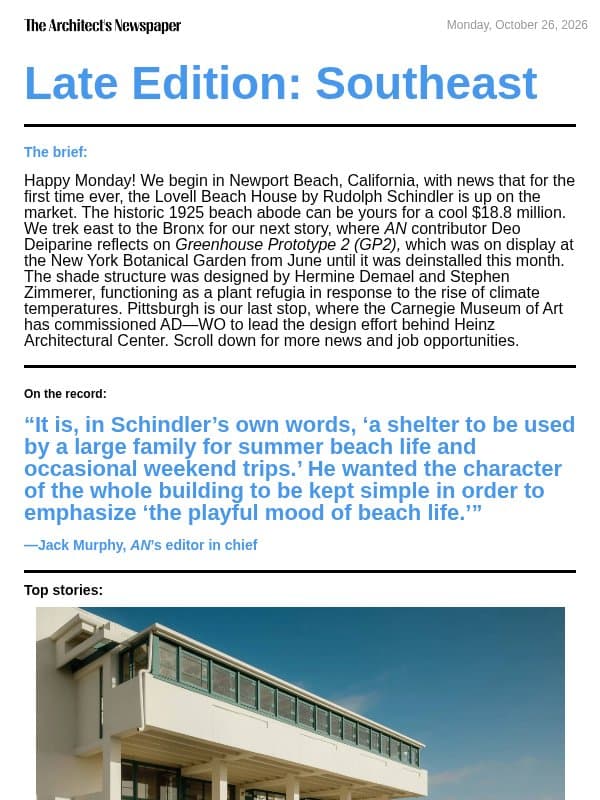 Late Edition Southeast: Rudolph Schindler’s 1926 Lovell Beach House is for sale, Greenhouse Prototype 2, reimagining Heinz Architectural Center, and more email from The Architect's Newspaper