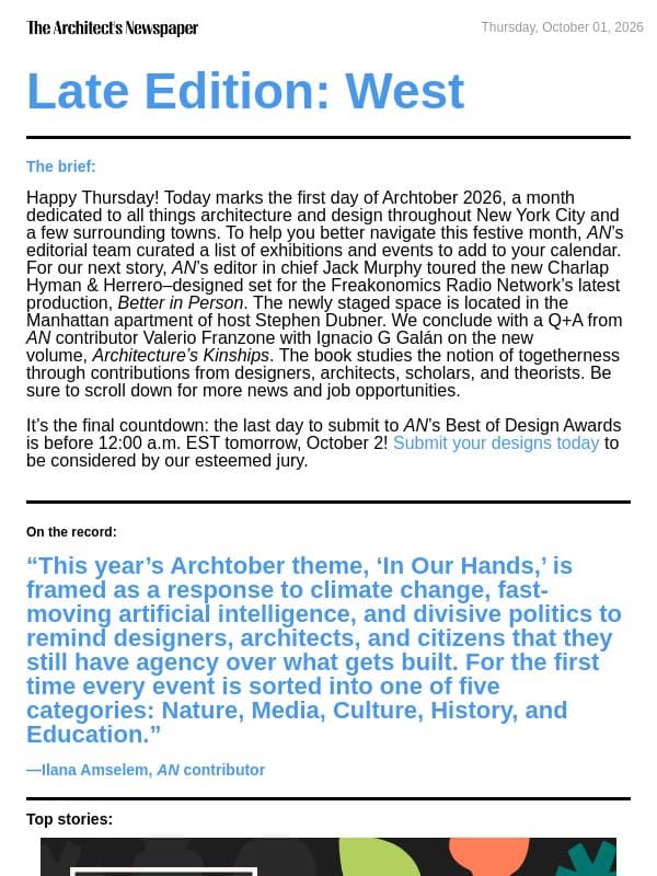 Late Edition West: AN’s Archtober 2026 guide, new Freakonomics set by Charlap Hyman & Herrero, Architecture's Kinships Q+A with Ignacio Galan, and more email from The Architect's Newspaper