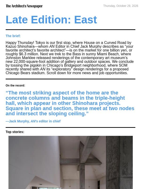 Late Edition East: Kazuo Shinohara’s House on a Curved Road is for sale, Bass Museum expansion by Johnston Marklee, SOM shares “exploratory” Chicago Bears stadium proposal, and more email from The Architect's Newspaper