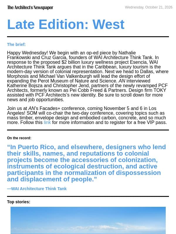 Late Edition West: Esencia in Puerto Rico demonstrates how architects are complicit in colonial projects, expanding Dallas’s Perot Museum of Nature and Science, Pei Cobb Freed & Partners is now PCF Architects, and more email from The Architect's Newspaper